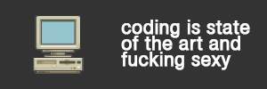 coding is state of the art and fucking sexy